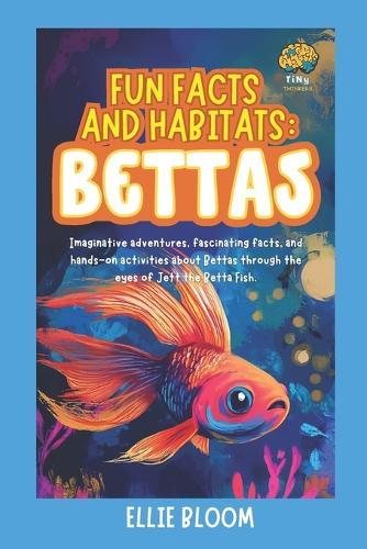 Fun Facts and Habitats: Betta Fish: Imaginative adventures, fascinating facts, and hands-on activities about Betas through the eyes of Benny the Beta Fish