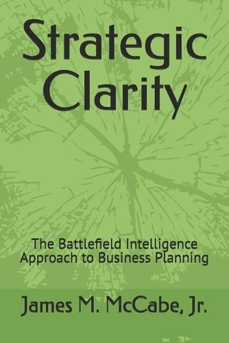 Strategic Clarity: The Battlefield Intelligence Approach to Business Planning
