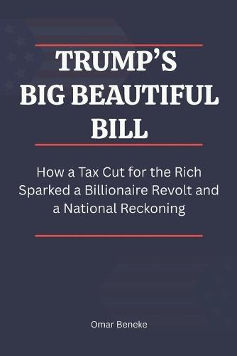 Trump's Big Beautiful Bill: How a Tax Cut for the Rich Sparked a Billionaire Revolt and a National Reckoning