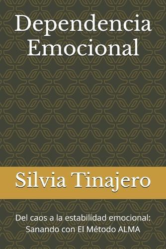 Dependencia Emocional: Del caos a la estabilidad emocional: Sanando con El Método ALMA