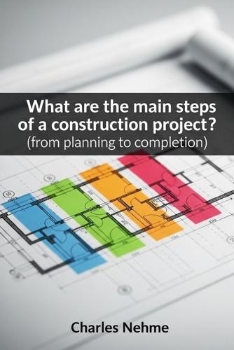 What are the main steps of a construction project ?: (from planning to completion)