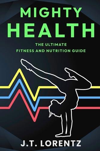Mighty Health: The Ultimate Fitness and Nutrition Guide