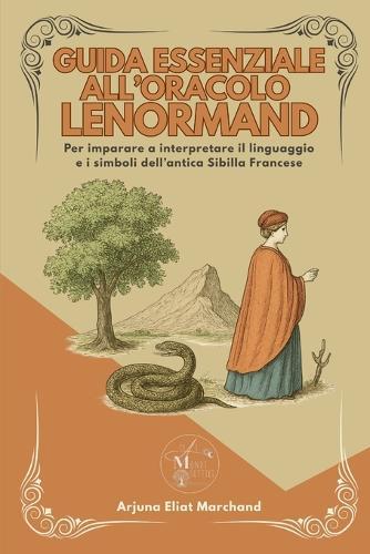 Guida essenziale all'Oracolo Lenormand: Per imparare a interpretare il linguaggio e i simboli dell'antica Sibilla Francese