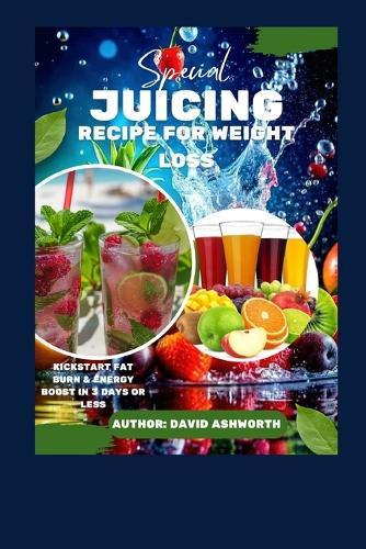 Special juicing recipe for weight loss: Kickstart Fat Burn & Energy Boost in 3 Days or Less