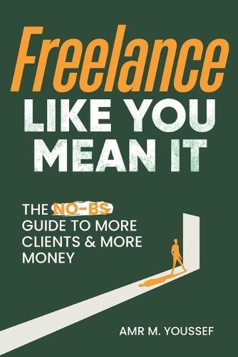 Freelance Like You Mean It: The Guide to More Clients & More Money