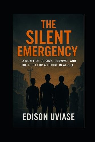 The Silent Emergency: A Novel of Dreams, Survival, and the Fight for a Future in Africa