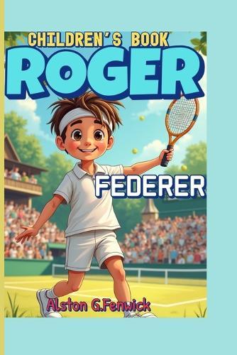 Roger Federer Children's Book: The Story of a Legend Who Played with Grace and Power!