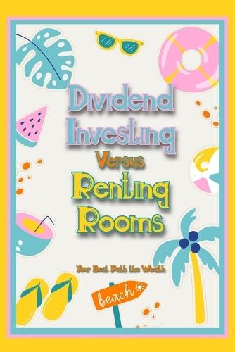 Dividend Investing vs. Renting Rooms: Your Best Path the Wealth