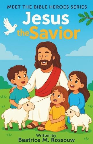 Meet the Bible Heroes: Jesus the Savior: A Bible Storybook for Kids Ages 8-12 About Jesus' Life, Miracles, and Message of Love and Hope