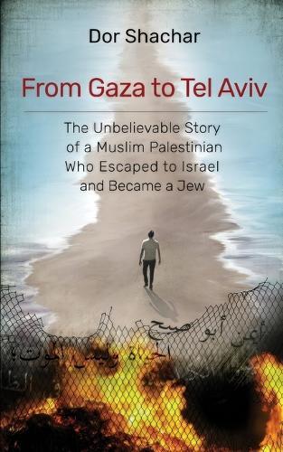 From Gaza to Tel Aviv: The Unbelievable True Story of a Muslim Palestinian Who Escaped to Israel and Became a Jew.