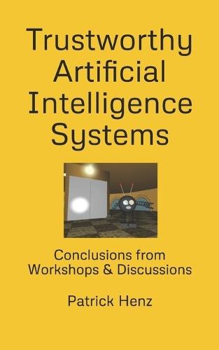 Trustworthy Artificial Intelligence Systems: Conclusions from Workshops & Discussions