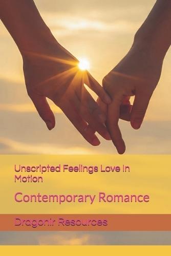 Unscripted Feelings Love In Motion: Contemporary Romance