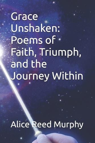 Grace Unshaken: Poems of Faith, Triumph, and the Journey Within