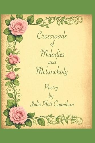 Crossroads Of Melodies And Melancholy: Poetry by Julie Plott Counihan