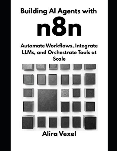Building AI Agents with n8n: Automate Workflows, Integrate LLMs, and Orchestrate Tools at Scale