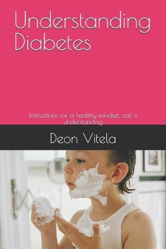 Understanding Diabetes: Instructions for a healthy mindset, call it understanding
