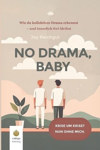 No Drama, Baby: Das kollektive Drama durchschauen und innerlich frei bleiben
