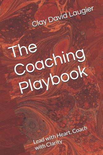The Coaching Playbook: Lead with Heart. Coach with Clarity