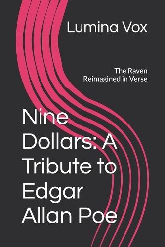 Nine Dollars: A Tribute to Edgar Allan Poe: The Raven Reimagined in Verse