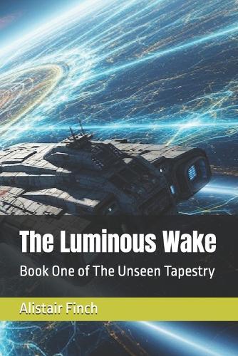 The Luminous Wake: Book One of The Unseen Tapestry