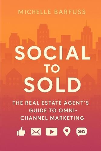 Social to Sold: The Real Estate Agent's Guide to Omni-Channel Marketing