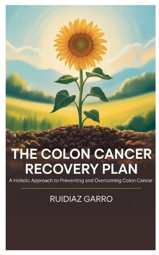 The Colon Cancer Recovery Plan: A Holistic Approach to Preventing and Overcoming Colon Cancer