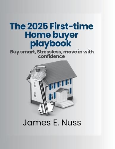 The 2025 First-time Home Buyer playbook: Buy smart, stress less, move in with confidence