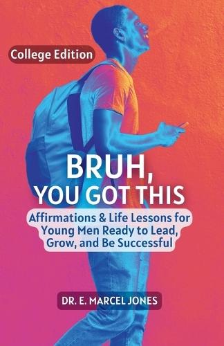 Bruh You Got This - College Edition: Affirmations & Life Lessons for Young Men Ready to Lead, Grow, and Be Successful