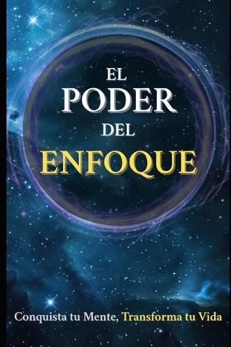 El Poder del Enfoque: Conquista tu Mente, Transforma tu Vida