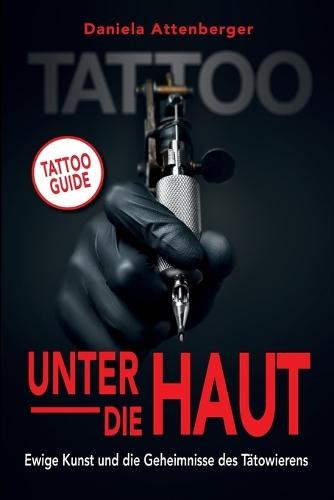 Unter die Haut: Ewige Kunst und die Geheimnisse des Tätowierens