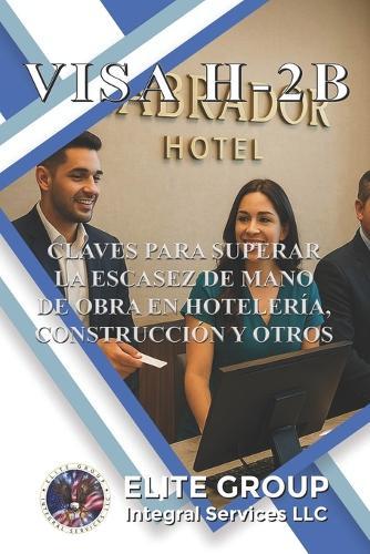 Visa H-2b: Claves Para Superar La Escasez de Mano de Obra En Hotelería, Construcción Y Otros