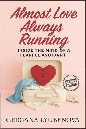 Almost Love, Always Running: Inside The Mind of a Fearful Avoidant
