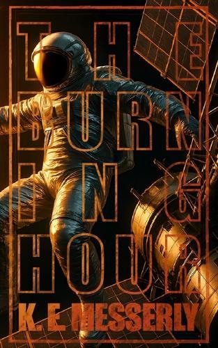 The Burning Hour: A Hard Sci-Fi, Action-Thriller Short Story (K. E. Messerly)
