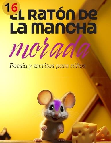 El ratón de la mancha morada 16: Poesía, frases bonitas, valores y reflexiones para niños y todos los públicos