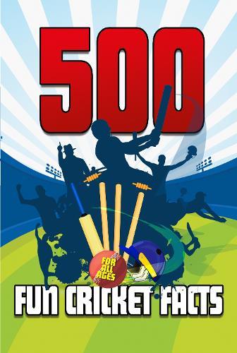 500 Fun Cricket Facts: Sharpen up your cricketing knowledge with these fun cricket facts, stats and stories!