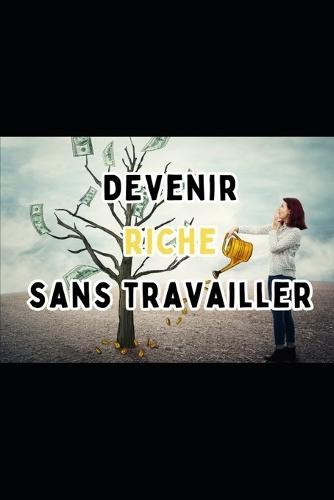 Devenez riche: ce que les riches ne vous disent pas
