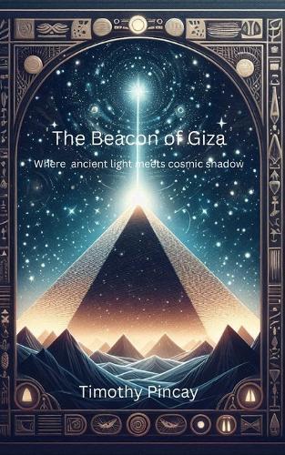 The Beacon of Giza: Where ancient light meets cosmic shadow