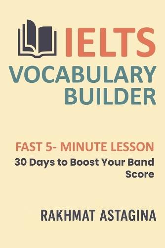 Ielts Vocabulary Builder: FAST 5- MINUTE LESSON: 30 Days to Boost Your Band Score