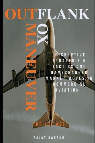 Outflank, Outfox, Outmaneuver: Disruptive Strategies, Tactics and Game Changer Market Moves in Commercial Aviation: The Jet Age