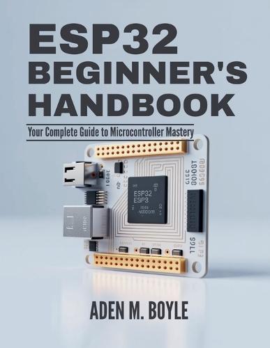 ESP32 Beginner's Handbook: Your Complete Guide to Microcontroller Mastery