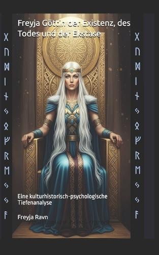 Freyja Göttin der Existenz, des Todes und der Ekstase: Eine kulturhistorisch-psychologische Tiefenanalyse