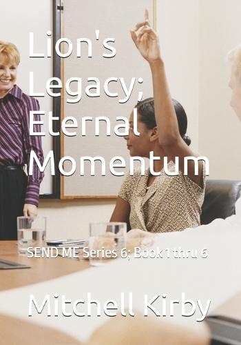 Lion's Legacy; Eternal Momentum: SEND ME Series 6; Book 1 thru 6