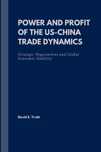 Power and Profit of the US-China Trade Dynamics: Strategic Negotiations and Global Economic Stability
