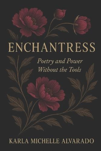 Enchantress: Poetry and Power Without the Tools