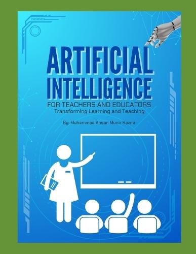 Artificial Intelligence for Teachers and Educators: Transforming Learning and Teaching