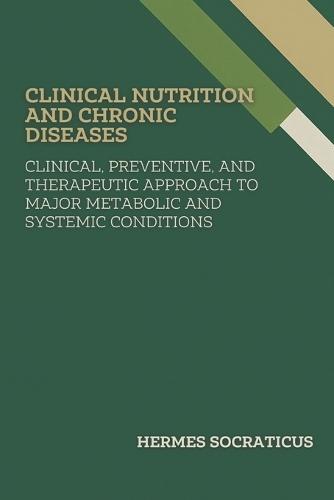 Clinical Nutrition and Chronic Diseases: Clinical, Preventive, and Therapeutic Approach to Major Metabolic and Systemic Conditions