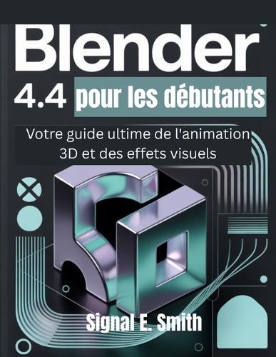 Blender 4.4 pour les débutants: Votre guide ultime de l'animation 3D et des effets visuels