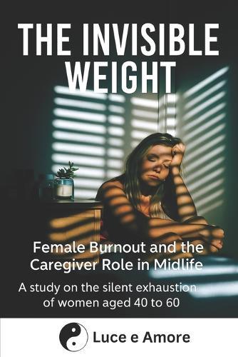 The Invisible Weight: Female Burnout and the Caregiver Role in Midlife A study on the silent exhaustion of women aged 40 to 60