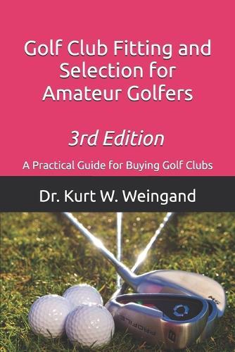 Golf Club Fitting and Selection for Amateur Golfers: A Practical Guide for Buying Golf Clubs