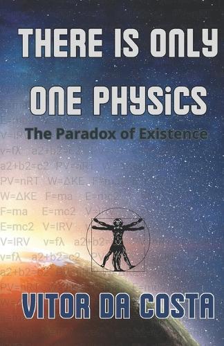 There is only one physics: The paradox of existence